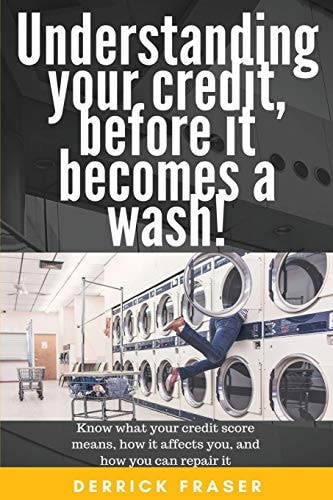 Understanding Your Credit Before It Becomes a Wash! Learn about Your Credit and How You Can Fix It