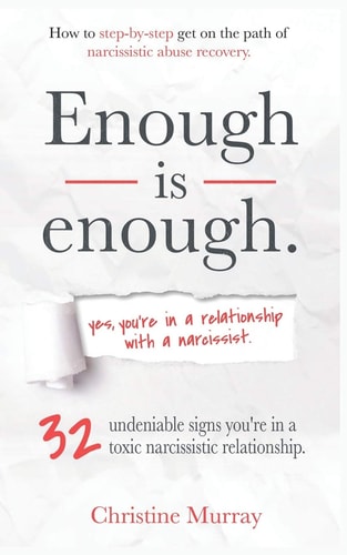 Enough Is Enough - Yes, You're in a Relationship with a Narcissist 32 Undeniable Signs You're in a Toxic Narcissistic Relationship + How to Step-By-step Get on the Path of Narcissistic Abuse Recovery