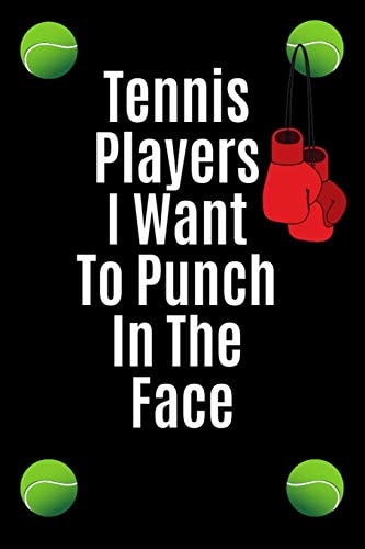 Tennis Players i Want to Punch in the Face Funny Gift for Tennis Playing Friends