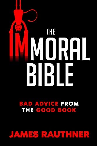 The Immoral Bible Bad Advice from the Good Book