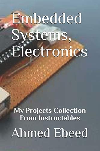 Embedded Systems, Electronics My Projects Collection From Instructables
