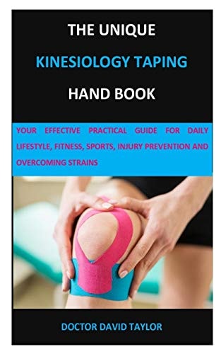 The Unique Kinesiology Taping Hand Book Your Effective Practical Guide for Daily Lifestyle, Fitness, Sports, Injury Prevention and Overcoming Strains