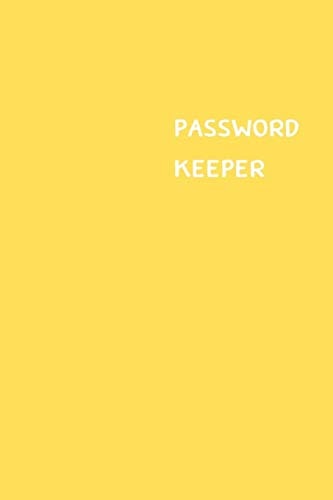 Password Keeper Size (6 X 9 Inches) - 100 Pages - Yellow Cover: Keep Your Usernames, Passwords, Social Info, Web Addresses and Security Questions in One. So Easy & Organized