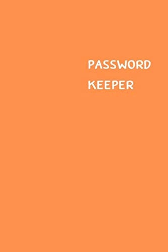Password Keeper Size (6 X 9 Inches) - 100 Pages - Orange Cover: Keep Your Usernames, Passwords, Social Info, Web Addresses and Security Questions in One. So Easy & Organized