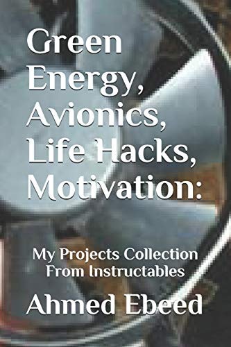 Green Energy, Avionics, Life Hacks, Motivation My Projects Collection From Instructables
