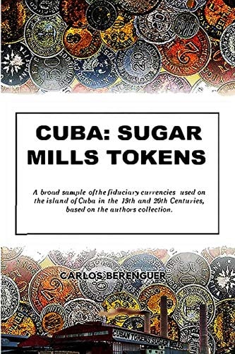 Cuba SUGAR MILLS TOKENS: (Color) a Broad Sample of the Fiduciary Currencies Used on the Island of Cuba in the 19th and 20th Centuries, Based on the Author's Collection