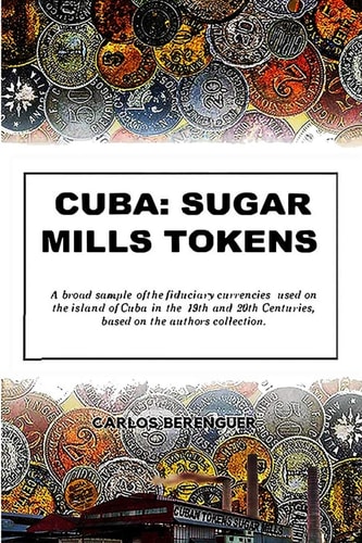 Cuba SUGAR MILLS TOKENS: (B&W) a Broad Sample of the Fiduciary Currencies Used on the Island of Cuba in the 19th and 20th Centuries, Based on the Author's Collection