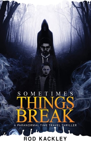 Sometimes Things Break A Paranormal Time Travel Thriller