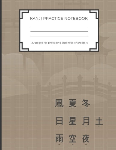 Kanji Practice Notebook Handwriting Kanji Practice Workbook for Practicing Japanese Characters. Perfect Gift for Adults, Tweens, Teens - Simply Everybody Who Loves Japan and Wants to Practice the Japanese Letters (8,5 X 11 - 120 Pages)