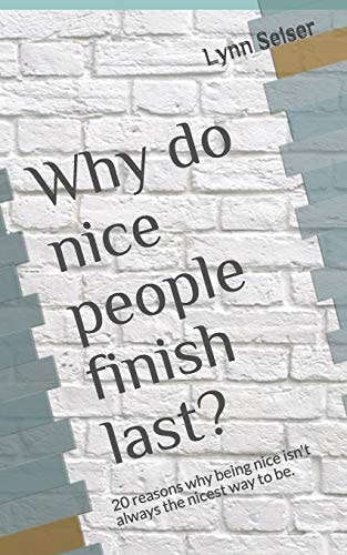 Why Do Nice People Finish Last? 20 Reasons Why Being Nice Isn't Always the Nicest Way to Be