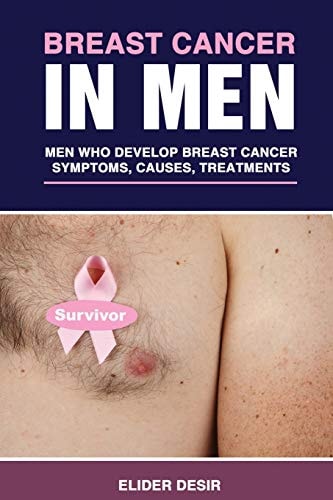 Breast Cancer in Men Men Who Develop Breast Cancer: Symptoms, Causes and Treatments