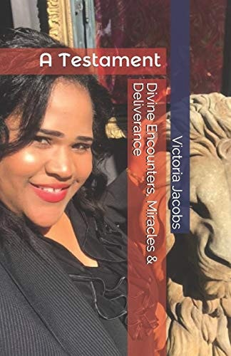 Heavenly Encounters, Miracles & Deliverance A Testament