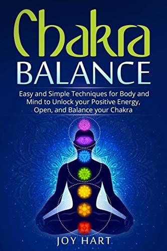 Chakra Balance Easy and Simple Techniques for Body and Mind to Unlock Your Positive Energy, Open, and Balance Your Chakra