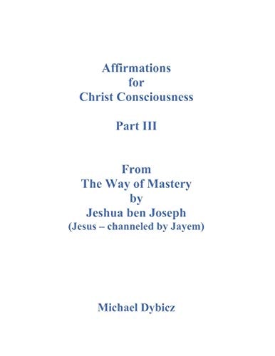 Affirmations For Christ Consciousness Part III From The Way of Mastery by Jeshua Ben Joseph (Jesus - Channeled by Jayem)