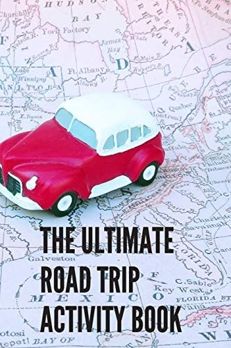The Ultimate Road Trip Activity Book 100 Pages of Gaming Fun! 8 Different Games (including 3D Tic Tac Toe), Hours of Light Easy Fun Game Play with Family Friends Adults & Kids, Teachers, Classrooms, Students, Road Trips, Travel, Vacation, Holiday.