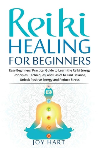 Reiki Healing for Beginners Easy Beginners' Practical Guide to Learn the Reiki Energy Principles, Techniques, and Basics to Find Balance, Unlock Positive Energy and Reduce Stress