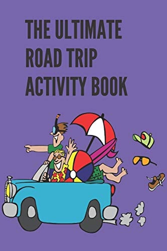 The Ultimate Road Trip Activity Book 100 Pages of Gaming Fun! 8 Different Games (including 3D Tic Tac Toe), Hours of Light Easy Fun Game Play with Family Friends Adults & Kids, Teachers, Classrooms, Students, Road Trips, Travel, Vacation, Holiday.