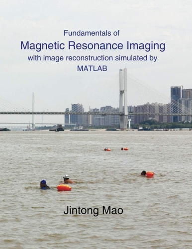 Fundamentals of Magnetic Resonance Imaging With Image Reconstruction Simulated by MATLAB