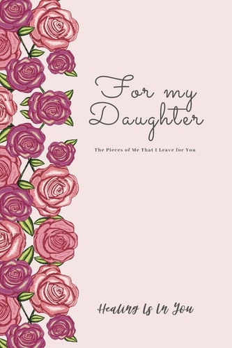 For My Daughter The Pieces of Me That I Leave for You