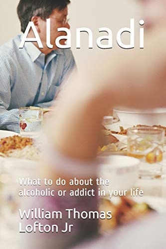 Alanadi What to Do about the Alcoholic Or Addict in Your Life