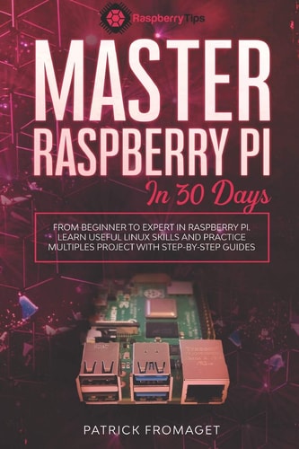 Master Your Raspberry Pi in 30 Days A Step-By-step Guide for Beginners on Raspberry Pi