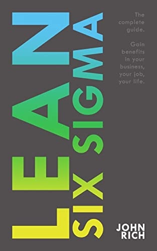 Lean Six SIgma The Complete Guide about Lean Six Sigma - Gain Benefits in Your Business, Your Job and Your Life