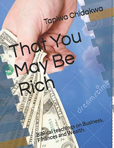 That You May Be Rich Biblical Teachings on Business, Finances and Wealth.