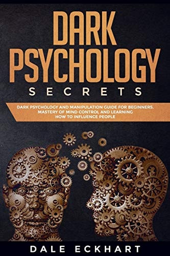 Dark Psychology Secrets Dark Psychology and Manipulation Guide for Beginners. Mastery of Mind Control and Learning how to Influence People