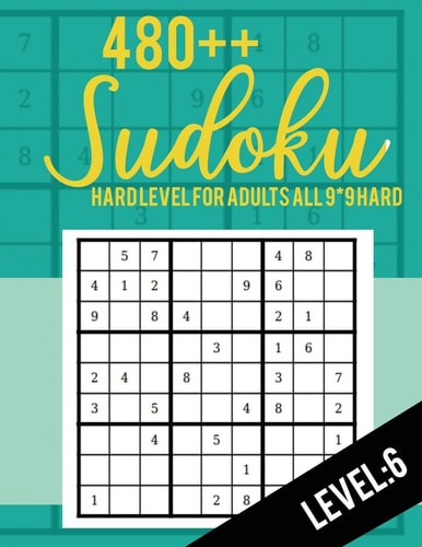 Sudoku Hard Level for Adults All 9*9 Hard 480++ Sudoku Level: 6 - Sudoku Puzzle Books - Sudoku Puzzle Books Hard - Large Print Sudoku Puzzle Books For Adults - Sudoku Advanced