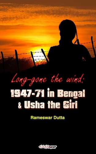 Long-Gone the Wind 1947-'71 in Bengal & Usha the Girl: a Lively Novel on Refugees in Bengal