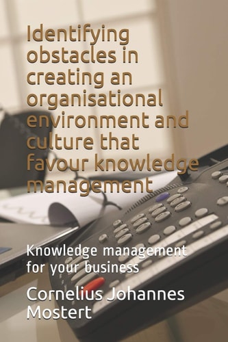 Identifying Obstacles in Creating an Organisational Environment and Culture That Favour Knowledge Management Knowledge Management for Your Business