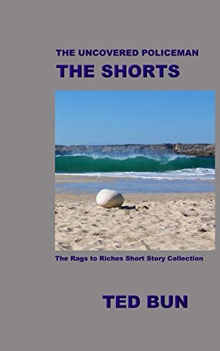 The Uncovered Policeman The Shorts: The Rags to Riches Short Stories Collection