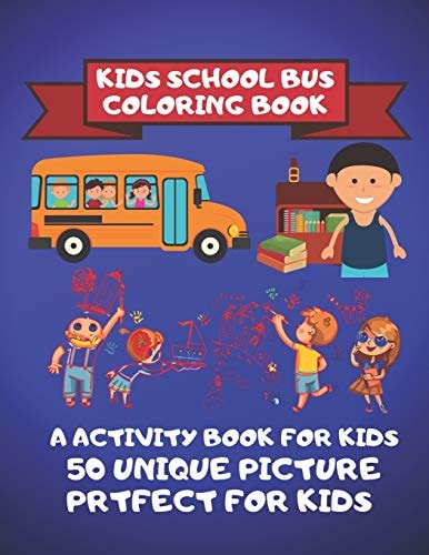 Kids School Bus Coloring Book A Activity Book For Kids 50 Unique Picture Perfect For Kids Coloring Pages are Funny for All Ages Kids to Develop Focus, Skill, Hand Writing, Drawing, Creativity and Color Recognition.