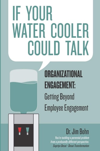 If Your Water Cooler Could Talk Organizational Engagement: Getting Beyond Employee Engagement.
