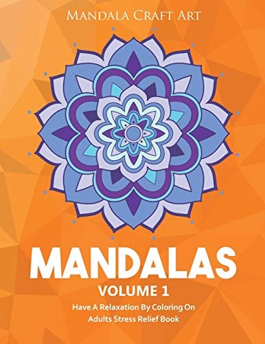 Mandalas Volume 1 Have A Relaxation By Coloring On Adults Stress Relief Book ( Large Size Unique Patterns Pages For Yoga And Meditation )