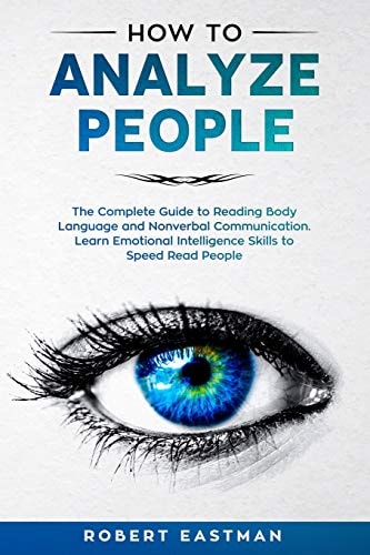How to Analyze People The Complete Guide to Reading Body Language and Nonverbal Communication. Learn Emotional Intelligence Skills to Speed Read People