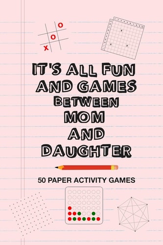 It's All Fun And Games Between Mom And Daughter Fun Family Strategy Activity Paper Games Book For A Parent Mother And Female Child To Play Together Like Tic Tac Toe Dots & Boxes And More Pink Design