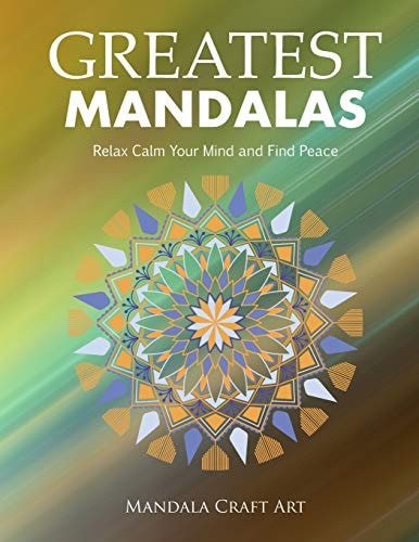 Greatest Mandalas Relax Calm Your Mind and Find Peace ( Large Size Unique Patterns Coloring Pages For Adults Relaxation And Stress Relief )
