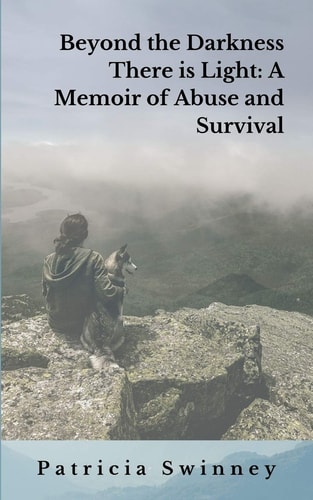 Beyond The Darkness There Is Light A Memoir of Abuse and Survival