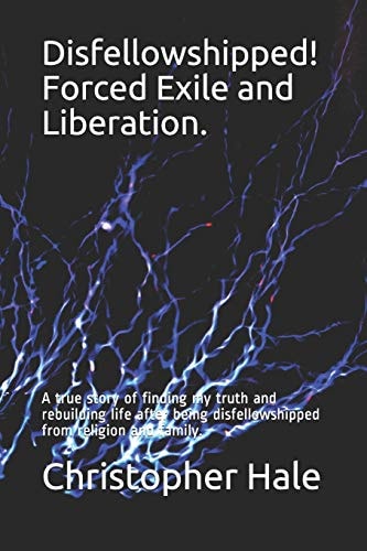Disfellowshipped! Forced Exile and Liberation. A True Story of Finding My Truth and Rebuilding Life After Being Disfellowshipped from Religion and Family.