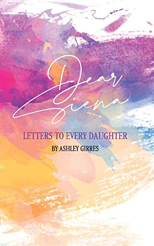 Dear Siena Letters to Every Daughter