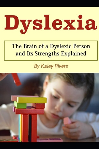 Dyslexia The Brain of a Dyslexic Person and Its Strengths Explained