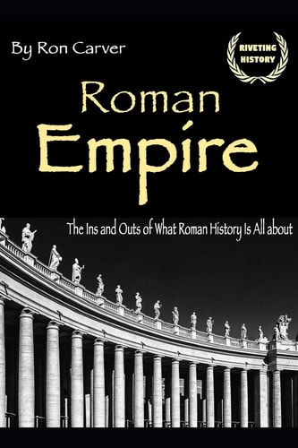 Roman Empire The Ins and Outs of What Roman History Is All About