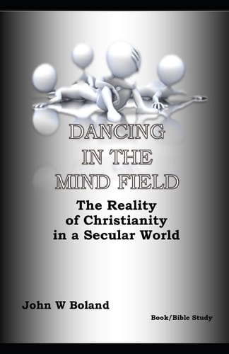 Dancing in the Mind Field The Reality of Christianity in a Secular World