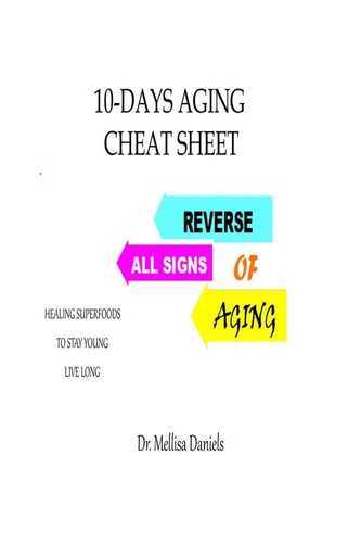 10-Days Aging Cheat-Sheet REVERSE ALL SIGNS of AGING: : Natural Anti-Aging Foods and Drinks: Healing Superfoods to Stay Young Live Long