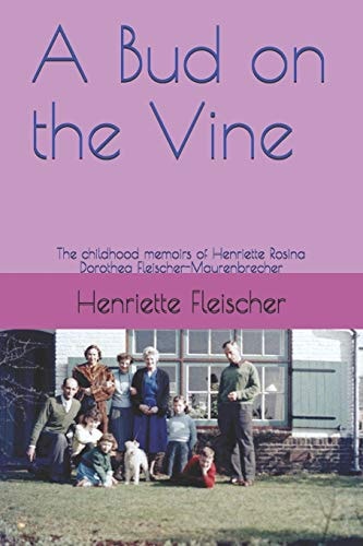 A Bud on the Vine The Childhood Memoirs of Henriette Rosina Dorothea Fleischer-Maurenbrecher