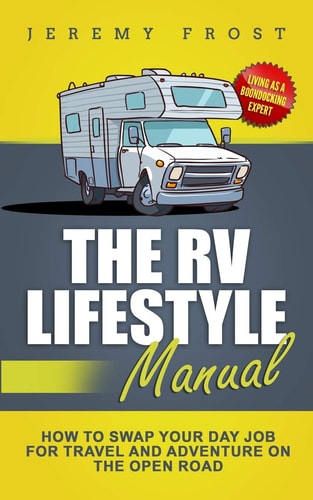 The RV Lifestyle Manual Living As a Boondocking Expert - How to Swap Your Day Job for Travel and Adventure on the Open Road