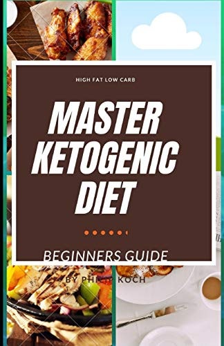 Master Ketogenic Diet The COMPLETE and ESSENTIAL GUIDE to KETOGENIC DIET for BEGINNERS on WEIGHT LOSS and LIVING SUCCESSFUL KETO LIFESTYLE: LOW-CARB HIGH FAT KETO FRIENDLY DIET