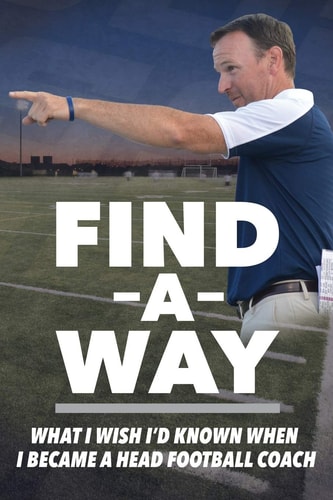 Find a Way What I Wish I'd Known When I Became a Head Football Coach