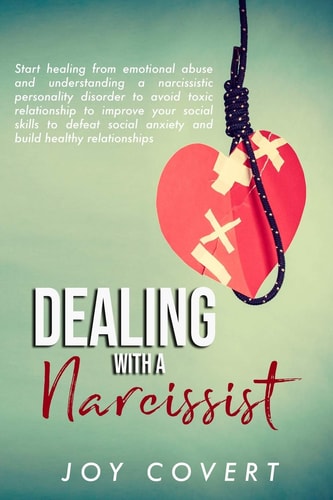 Dealing With a Narcissist Start Healing from Emotional Abuse and Understanding a Narcissistic Personality Disorder to Avoid Toxic Relationship to Improve Your Social Skills to Defeat Social Anxiety